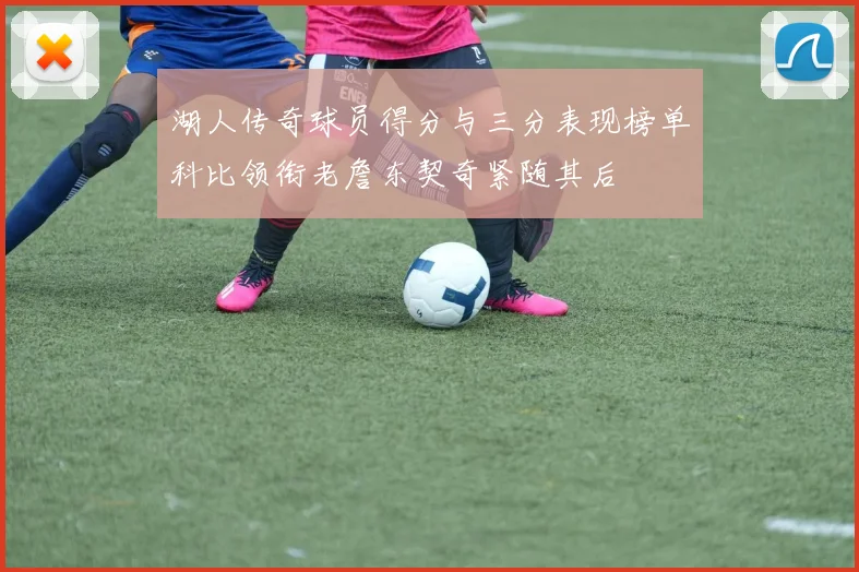 湖人传奇球员得分与三分表现榜单科比领衔老詹东契奇紧随其后