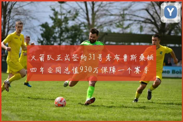 火箭队正式签约31号秀布鲁斯桑顿四年合同总值930万保障一个赛季