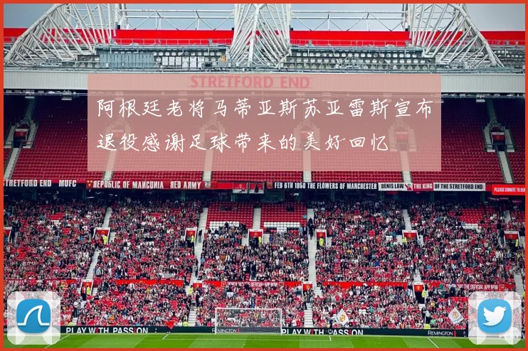 阿根廷老将马蒂亚斯苏亚雷斯宣布退役感谢足球带来的美好回忆